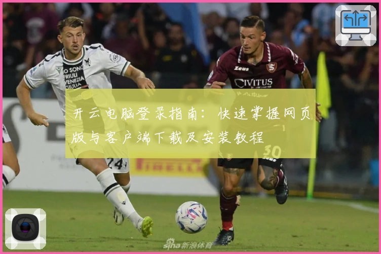 开云电脑登录指南：快速掌握网页版与客户端下载及安装教程