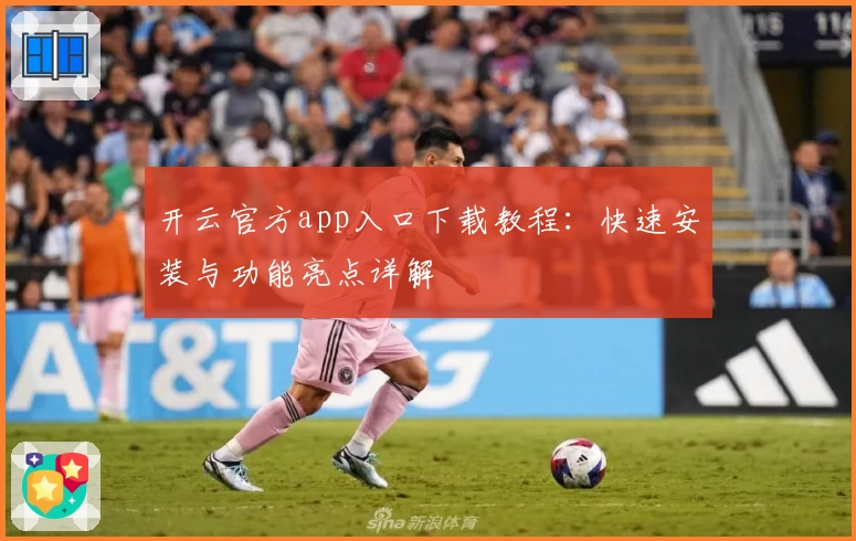 开云官方app入口下载教程：快速安装与功能亮点详解